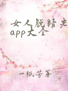 女人脱精光直播app大全