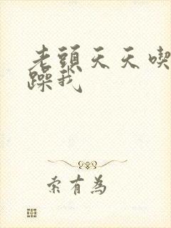 老头天天吃我奶躁我