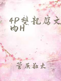 4P双龙腐文纯肉H