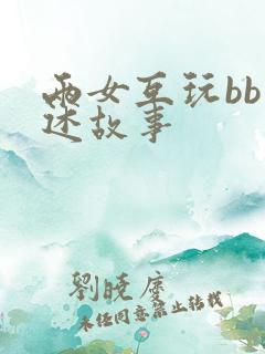 两女互玩bb口述故事