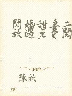 闪婚甜妻二爷求放过免费阅读