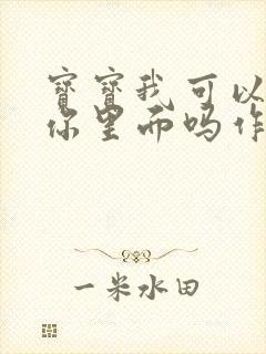 宝宝我可以尿在你里面吗作文