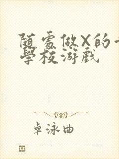 随处做X的世界学校游戏