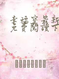 幸福宝最新章节免费阅读下载小说