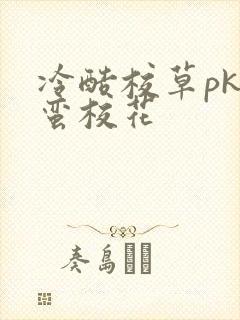冷酷校草pk野蛮校花
