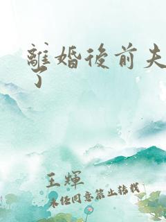 离婚后前夫更猛了