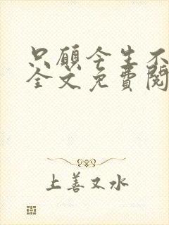 只愿今生不识君全文免费阅读