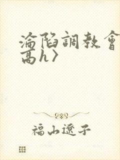 沦陷调教会所〈高h〉