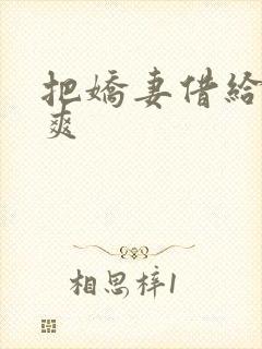 把娇妻借给民工爽