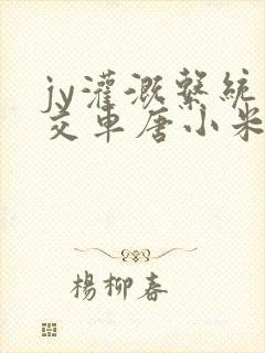 jy灌溉系统公交车唐小米