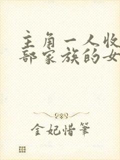 主角一人收了全部家族的女人