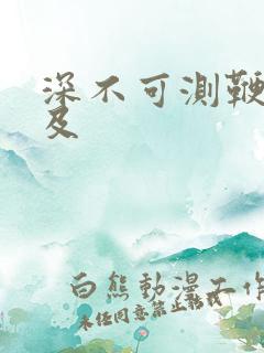 深不可测鞭长莫及