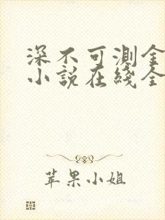 深不可测金银花小说在线全文免费阅读