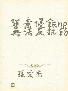 随意侵饭npc无法反抗的世界