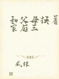 和父母换着玩大家庭三