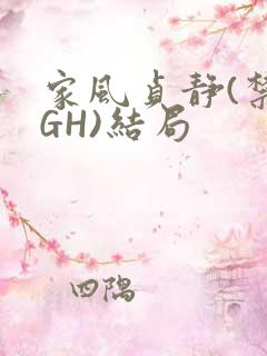 家风贞静(禁忌GH)结局