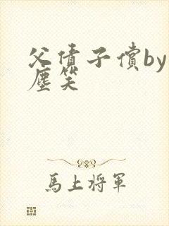 父债子偿by红尘笑