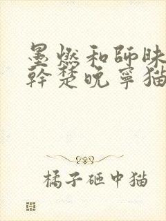 墨燃和师昧同时干楚晚宁猫弄
