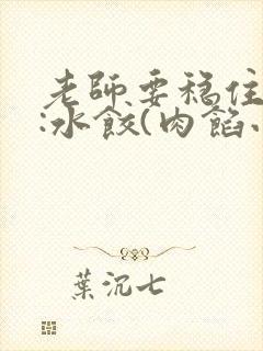 老师要稳住作者:水饺(肉馅小水饺)