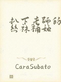 扒下老师的黑色丝袜桶她