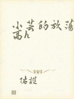 小芸的放荡日记高h