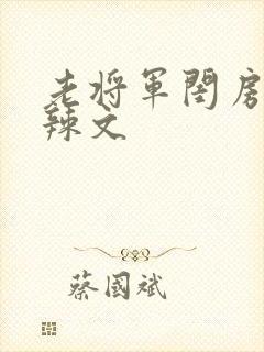 老将军闺房H肉辣文
