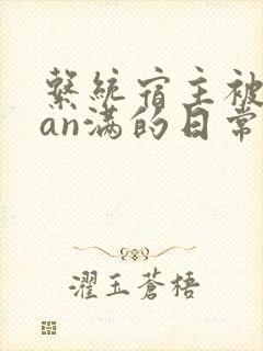 系统宿主被guan满的日常小说