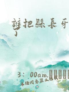 谁把县长牙刷偷了