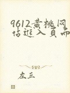 9612黄桃网站进入页面小说