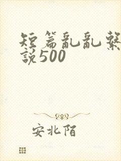 短篇乱乱系列小说500