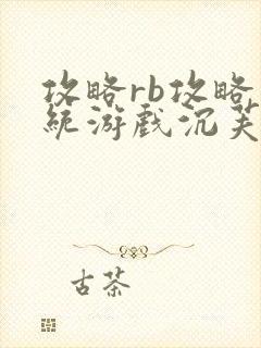 攻略rb攻略系统游戏沉芙原文