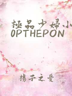 极品少妇小泬50PTHEPON