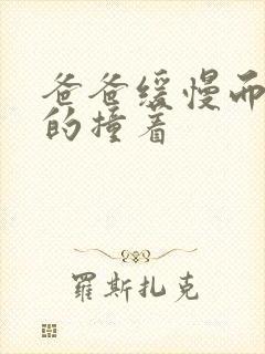 爸爸缓慢而有力的撞着