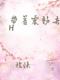 带着震动去上课H