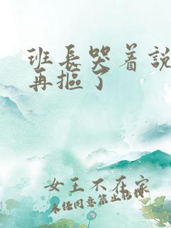 班长哭着说不能再抠了