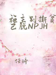 施主别撕贫僧自己脱NPJH