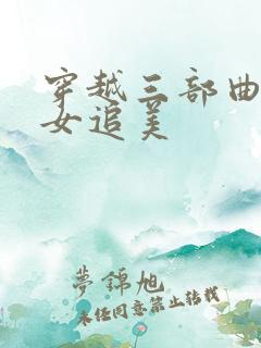 穿越三部曲之丑女追美