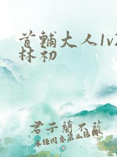 首辅大人1v2林初