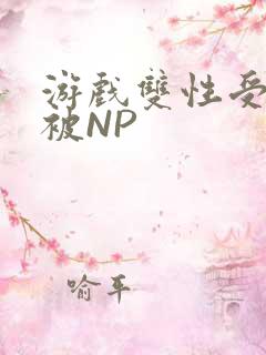 游戏双性受自愿被NP
