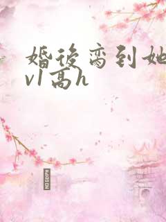 婚后脔到她哭1v1高h