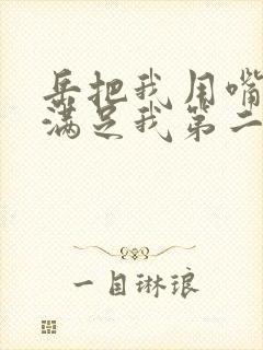 岳把我用嘴含进满足我第二章