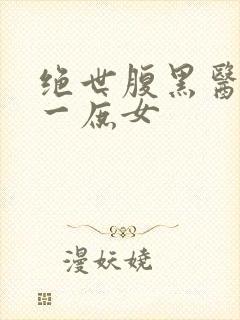 绝世腹黑医女第一庶女