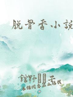 脱骨香小说