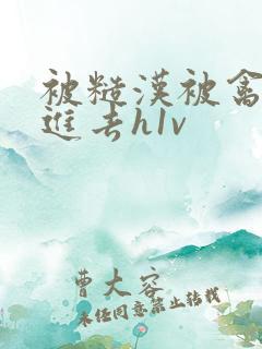 被糙汉被禽哭尿进去h1v