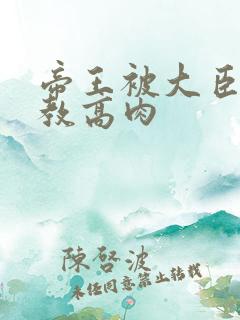 帝王被大臣们调教高肉