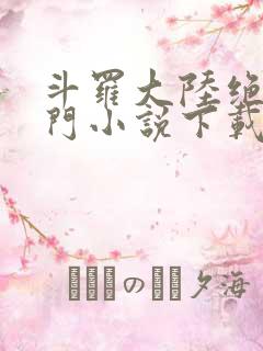 斗罗大陆绝世唐门小说下载