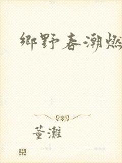 乡野春潮燃