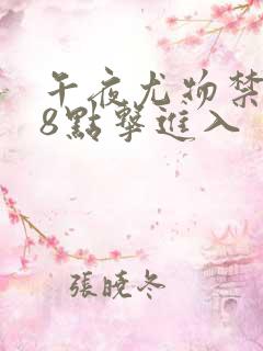 午夜尤物禁止18点击进入