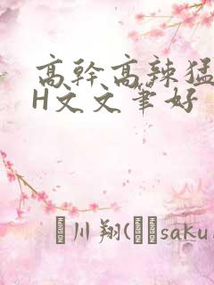 高干高辣猛高辣H文文笔好