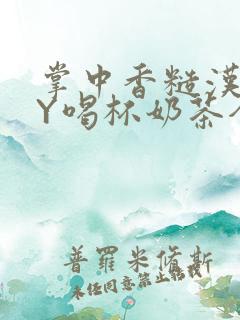 掌中香糙汉HBY喝杯奶茶全文